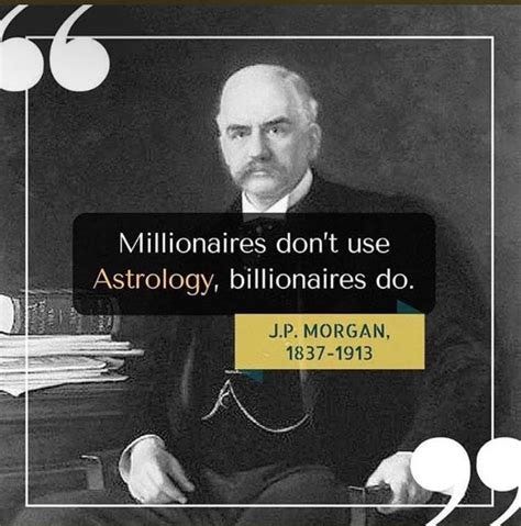 "Millionaires don't use Astrology, billionaires do". - J.P. Morgan. What y'all think? [1280x1080 ... "Millionaires don't use Astrology, billionaires do". - J.P. Morgan. What y'all think? [1280x1080 ...