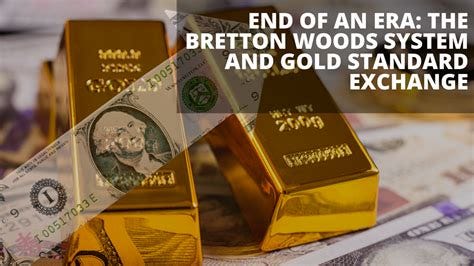 End of an ERA: The Bretton Woods System and Gold Standard Exchange ...