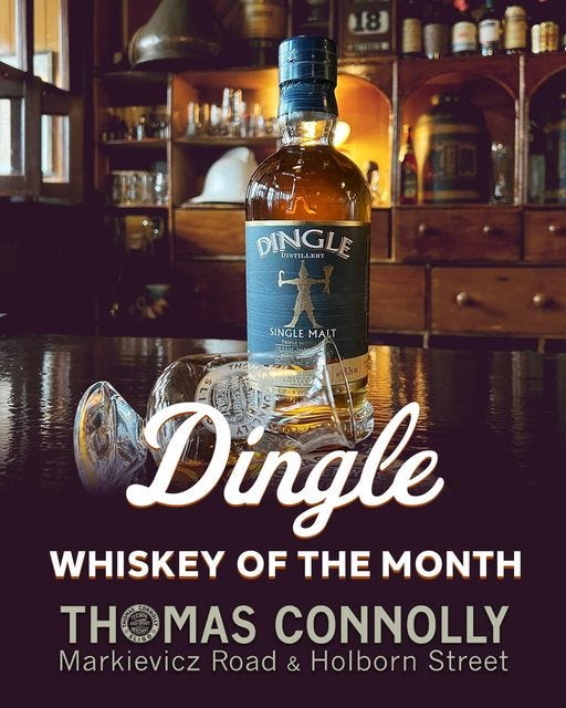 May be an image of text that says "DINGL DISTILLERY SINGLE MALT Dingle WHISKEY OF THE MONTH TH THON MAS CONNOLLY Markievicz Road & Holborn Street"