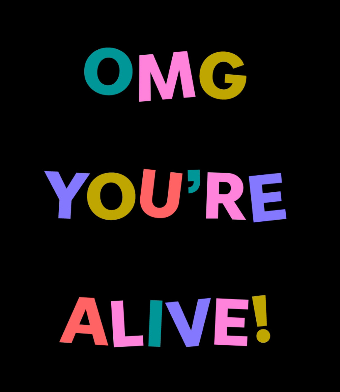 Colorful graphic that reads "OMG you're alive!"