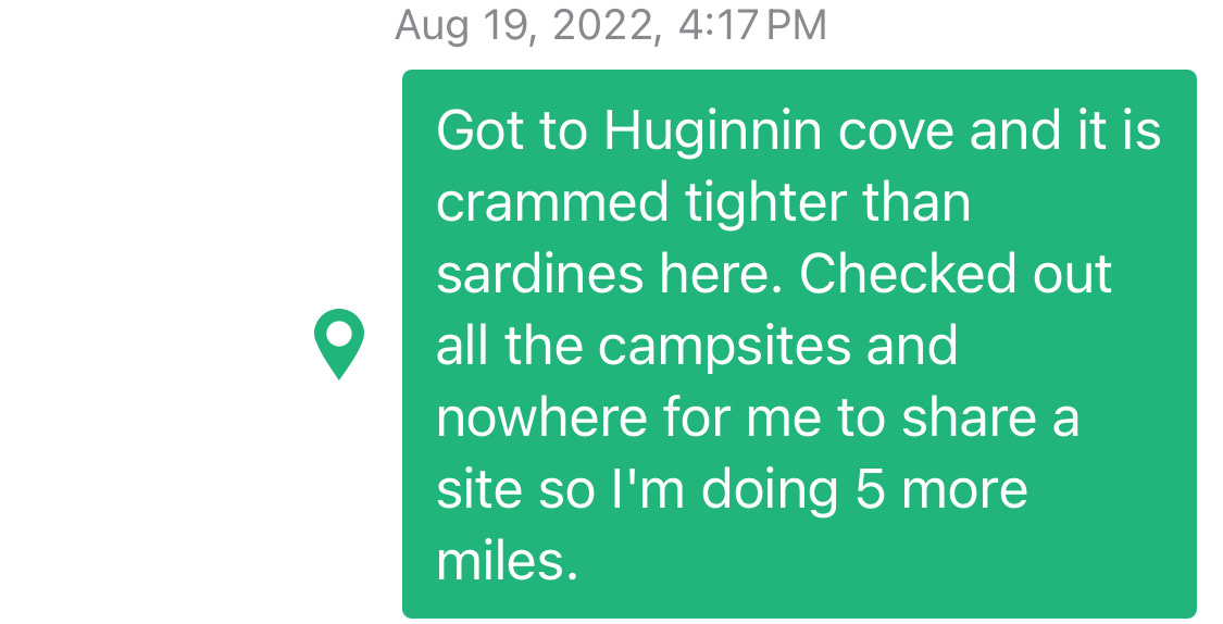 Screenshot of a Garmin inReach message from Aug 19, 2022 at 4:17pm that reads: "Got to Huginnin Cove and it is crammed tighter than sardines here. Checked out all the campsites and nowhere for me to share a site so I'm doing 5 more miles.