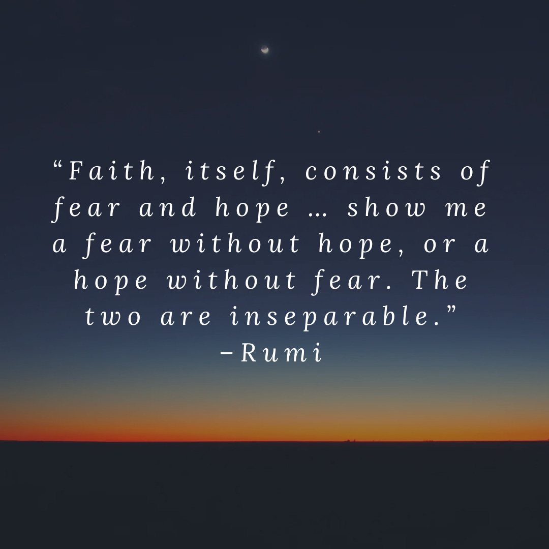 A dark sky with sunset and Rumi's words “Faith, itself, consists of fear and hope … show me a fear without hope, or a hope without fear. The two are inseparable.”