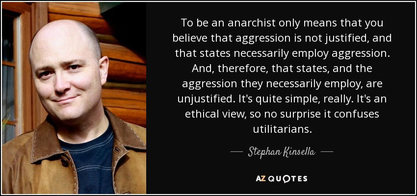 Stephan Kinsella quote: To be an anarchist only means that you believe  that...