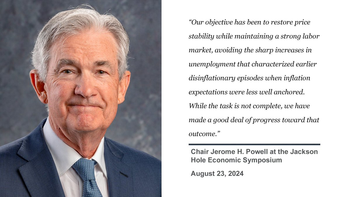 Chair Powell on white background. “Our objective has been to restore price stability while maintaining a strong labor market, avoiding the sharp increases in unemployment that characterized earlier disinflationary episodes when inflation expectations were less well anchored.  While the task is not complete, we have made a good deal of progress toward that outcome.” - Chair Powell at the Jackson Hole Economic Symposium August 23, 2024