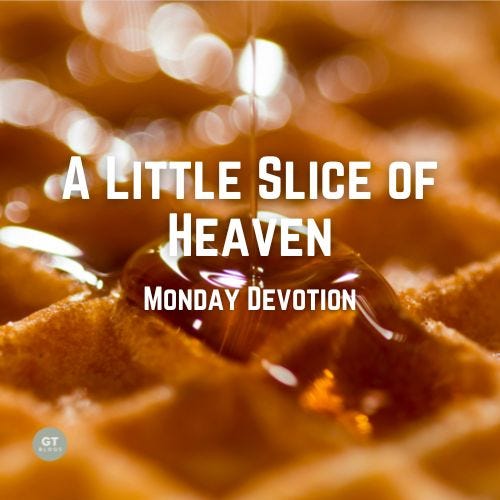 A Little Slice of Heaven, Monday Devotion by Gary Thomas