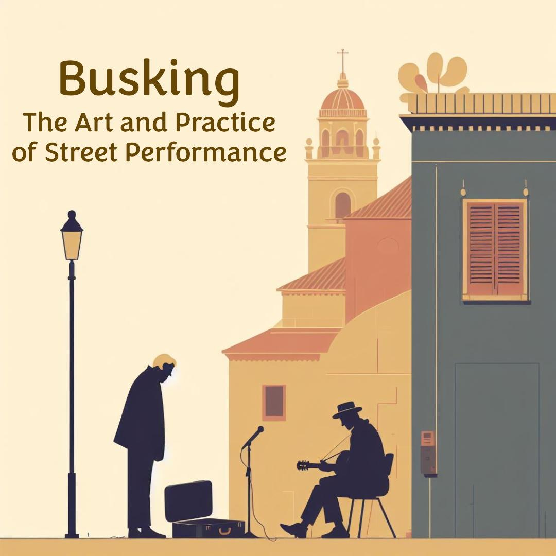 Busking - The Art and Practice of Street Performance