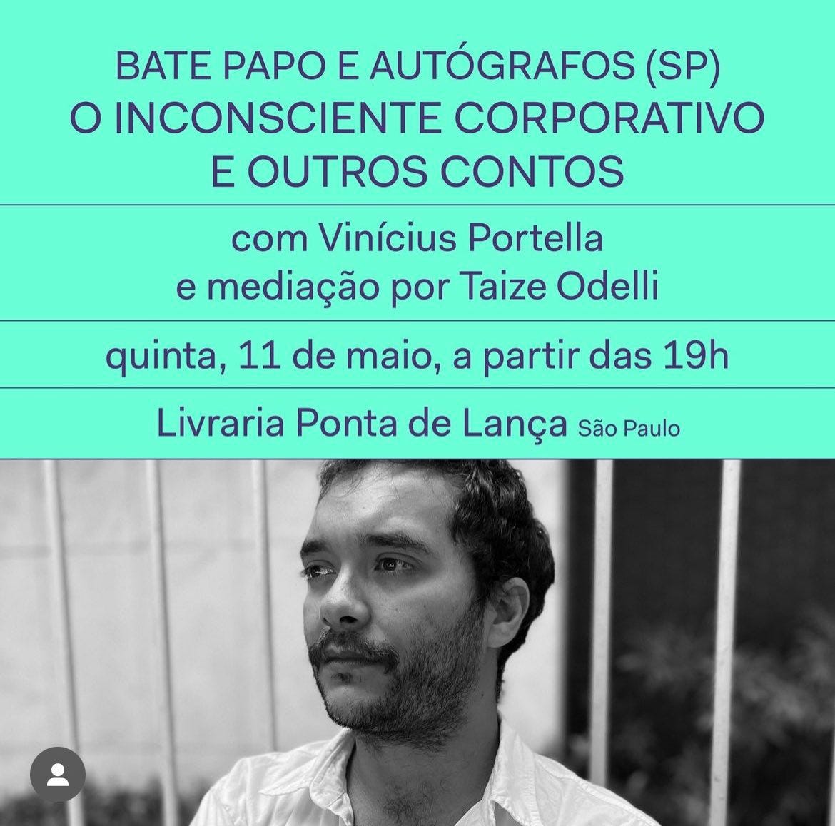 Convite para evento de lançamento de O inconsciente corporativo e outros contos, com foto do autor Vinicius Portella e dados do evento. Livraria Ponta de Lança, em São Paulo, as 19h no dia 11 de maio.