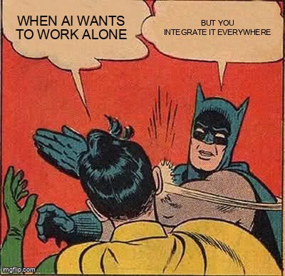 Batman Slapping Robin Meme | WHEN AI WANTS TO WORK ALONE; BUT YOU INTEGRATE IT EVERYWHERE | image tagged in memes,batman slapping robin | made w/ Imgflip meme maker