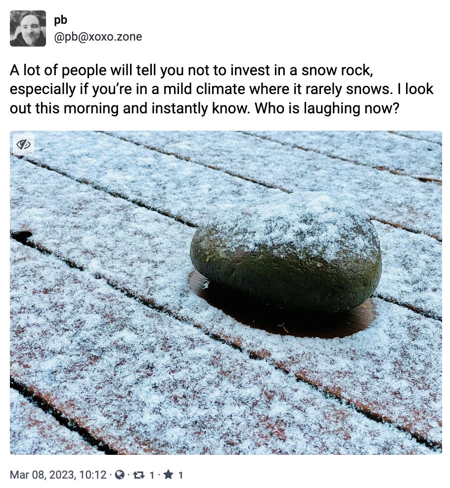 A lot of people will tell you not to invest in a snow rock, especially if you’re in a mild climate where it rarely snows. I look out this morning and instantly know. Who is laughing now?