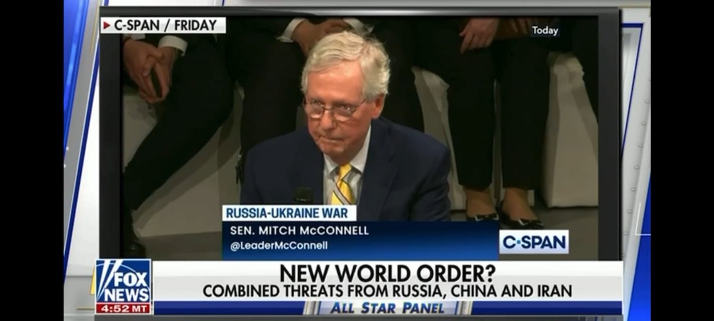 May be an image of 3 people and text that says 'C-SPAN FRIDAY Today TOX NEWS 4:52 MT RUSSIA-UKRAINE WAR SEN. MITCH McCONNELL @LeaderMcConnell C-SPAN NEW WORLD ORDER? COMBINED THREATS FROM RUSSIA, CHINA AND IRAN ALL STAR PANEL'