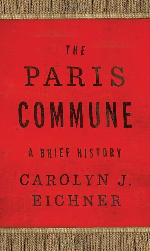 The Paris Commune: A Brief History (Reinventions of the Paris Commune):  Eichner, Carolyn J.: 9781978827684: Amazon.com: Books
