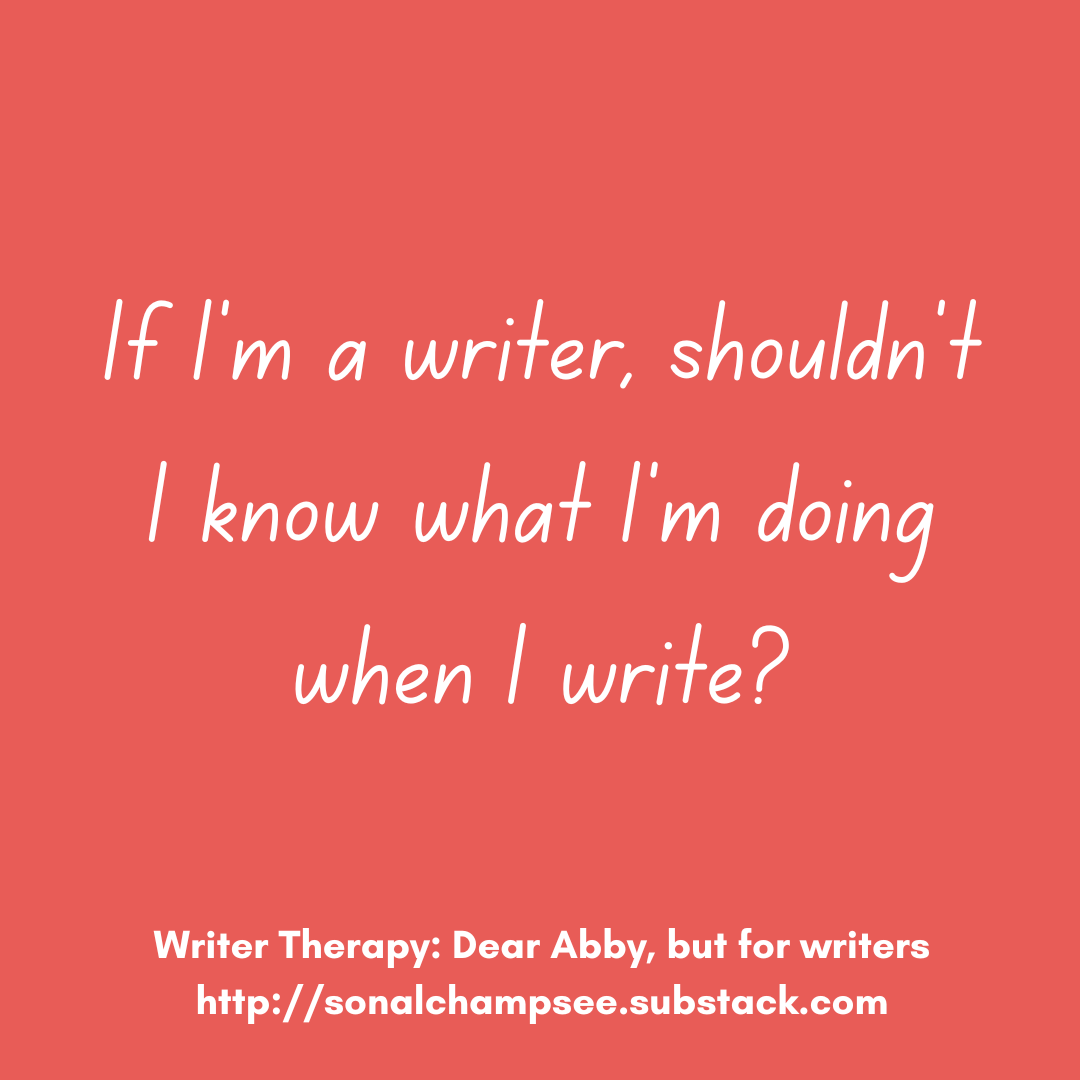 "If I'm a writer, shouldn't I know what I'm doing when I write?"