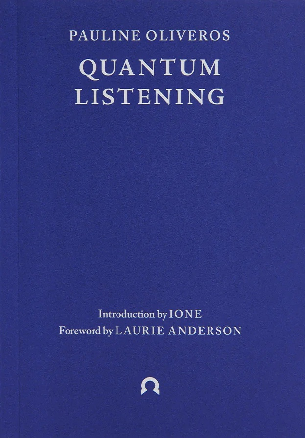 Cover of Pauline Oliveros's book Quantum Listening. The cover is deep blue with white lettering that says: Pauline Oliveros, Quantum Listening, Introduction by Ione, Foreword by Laurie Anderson.