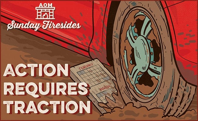Sunday Firesides: Taking action and gaining traction is crucial for success in any endeavor. Whether it's starting a new project, pursuing a passion, or reaching personal goals, action without traction leads to stagn