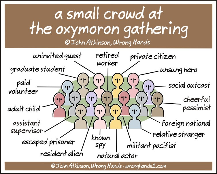 Cartoon titled "a small crowd at the oxymoron gathering: @John Atkinson, Wrong Hands - uninvited guest, retired worker, private citizen, graduate student, paid volunteer, adult child, assistant supervisor, escaped prisoner, known spy, unsung hero, social outcast, cheerful pessimist, foreign national, relative stranger militant pacifist, resident alien, natural actor