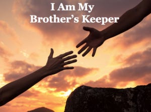 I AM A CHILD OF GOD AND I AM MY BROTHER'S KEEPER---