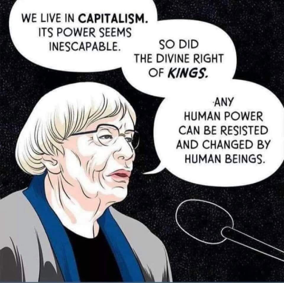 Drawing og le Guin speaking: We live in capitalism, its power seems inescapable. So did the divine right of kings. Any human power can be resisted and changed by human beings.