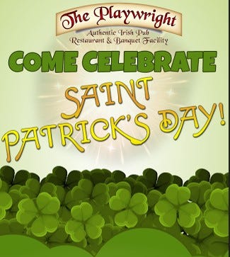 May be an image of drink, outdoors and text that says 'The Playwright Luthentic Trish Pub Restaurant & Banquet Facility COME CELEBRATE SAINT PATRICK'S DAY!'
