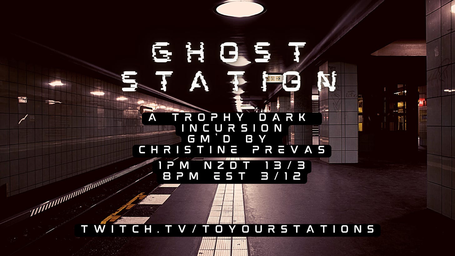 text is overlaid over a heavily filtered image of an empty subway station. Ghost Station. A Trophy Dark incursion game mastered by Christine Prevas. 1pm NZDT 13/3. 8pm EST 3/12. Twitch dot tv slash ToYourStations