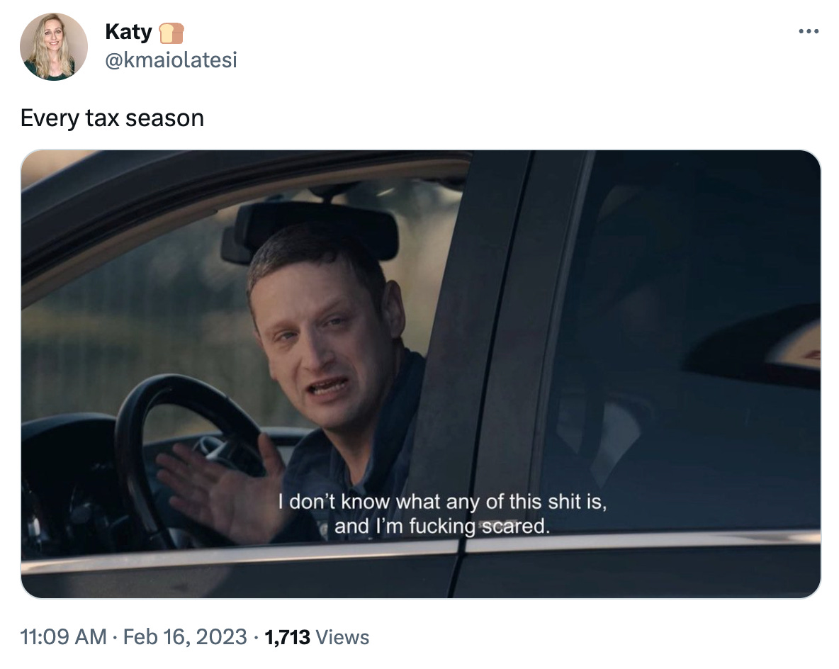 tweet from katy @kmaiolatesi that says every tax season and is a still image from i think you should leave that says "i don't know what any of this shit is, and i'm fucking scared"