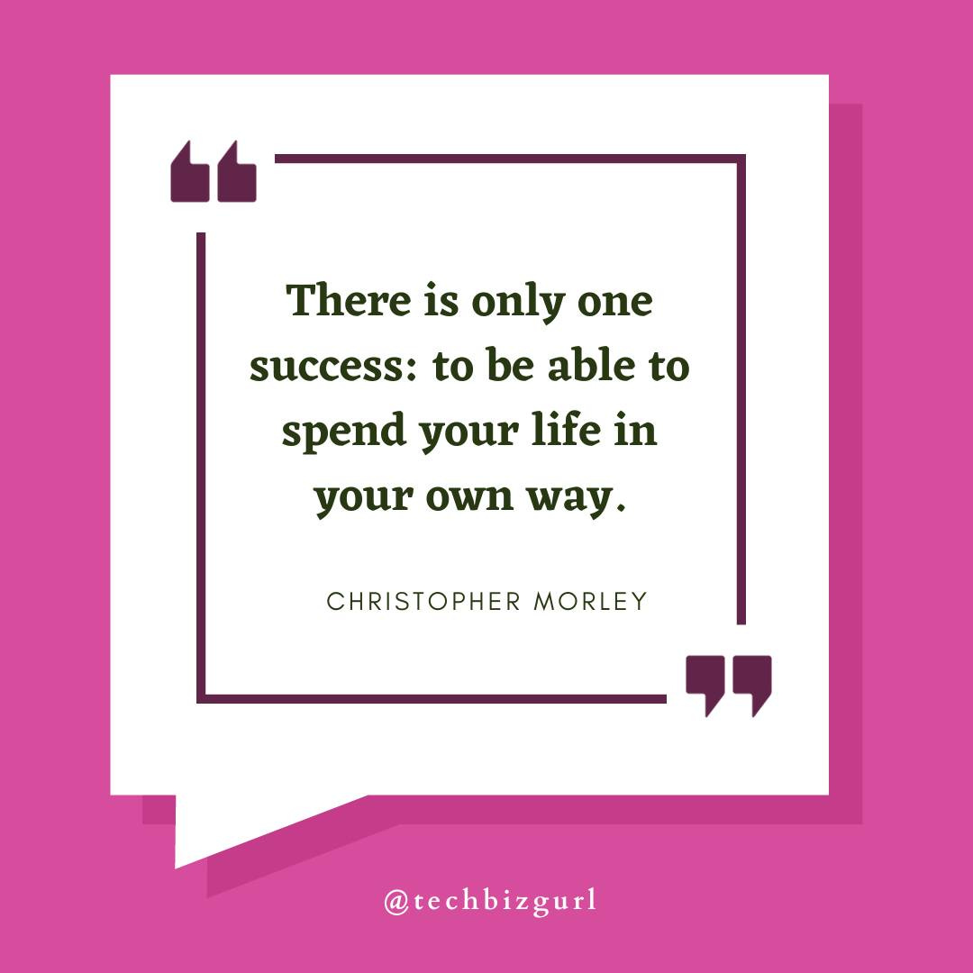 May be a graphic of text that says 'There is only one success: to be able to spend your life in your own way. CHRISTOPHER MORLEY @techbizgurl'
