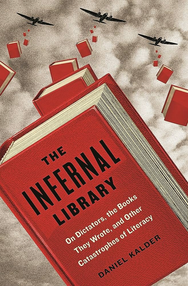 The Infernal Library: On Dictators, the Books They Wrote, and Other  Catastrophes of Literacy: 9781627793421: Kalder, Daniel: Books - Amazon.com
