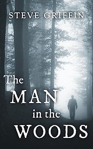 The Man in the Woods: A chilling psychological thriller with a dark twist by [Steve Griffin]