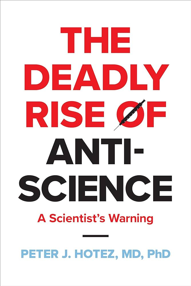The Deadly Rise of Anti-science: A Scientist's Warning: Hotez, Peter J.:  9781421447223: Amazon.com: Books