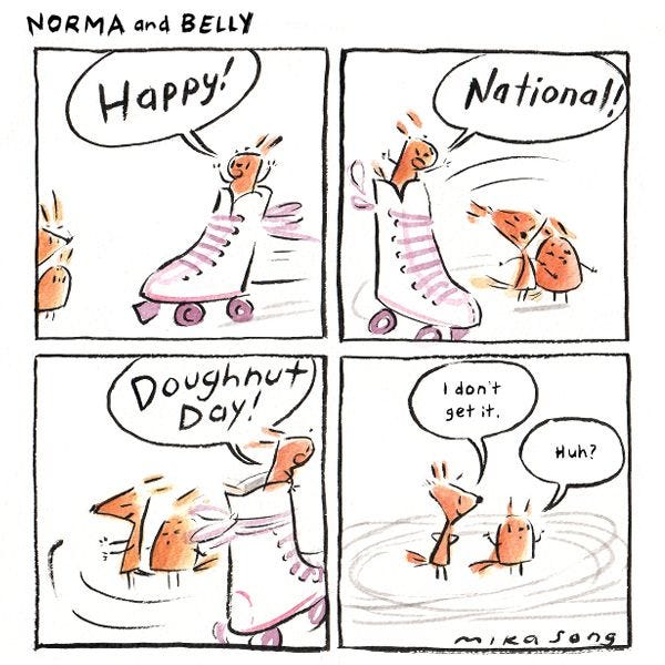 Little Bee, the B-shaped squirrel, is zooming in circles inside a roller skate while Belly and Norma the round and triangular squirrels watch. "HAPPY! NATIONAL! DONUT DAY!" she exclaims. "I don't get it." says Norma. "Huh?" asks Belly.