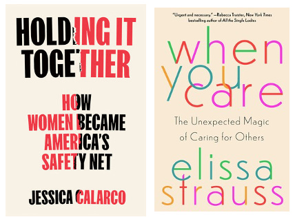 Two book covers: Holding it together by Jessica Calarco and When you Care by Elissa Strauss