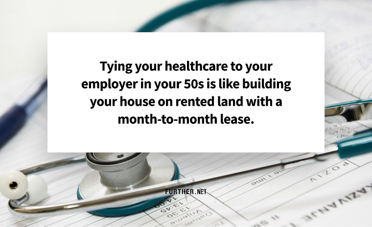 Tying your healthcare to your employer in your 50s is like building your house on rented land with a month-to-month lease.