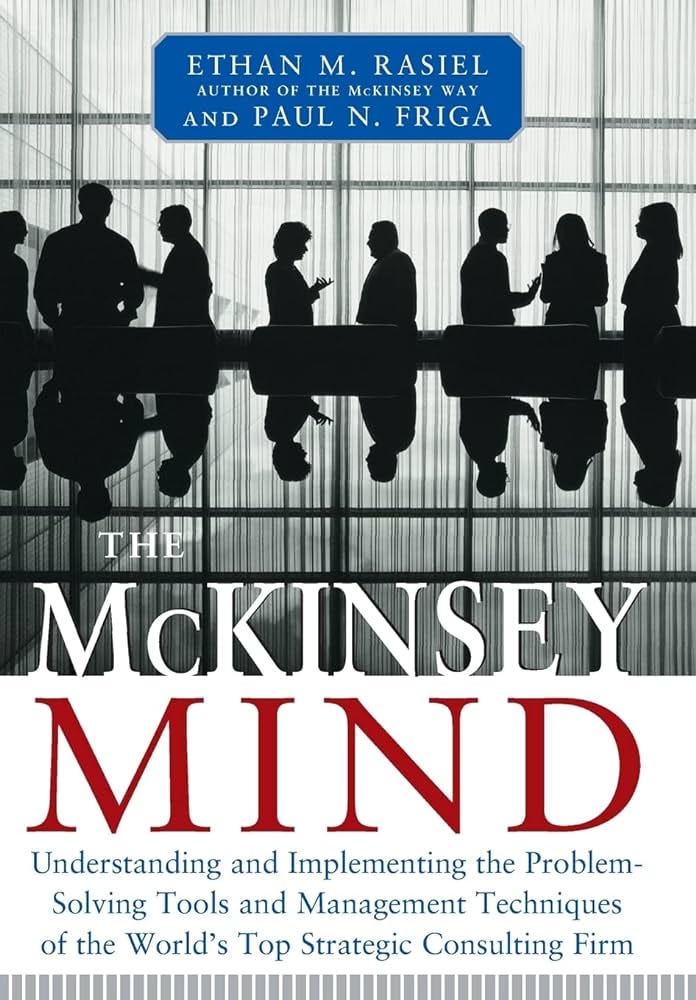 The McKinsey Mind: Understanding and Implementing the Problem-Solving Tools  and Management Techniques of the World's Top Strategic Consulting Firm:  Ethan Rasiel, Paul N. Friga: 8601300053226: Amazon.com: Books