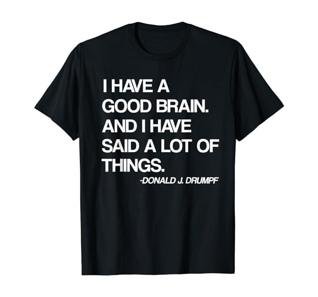 Amazon.com: I Have A Good BRAIN And I Have Said A Lot Of Things Trump :  Clothing, Shoes & Jewelry