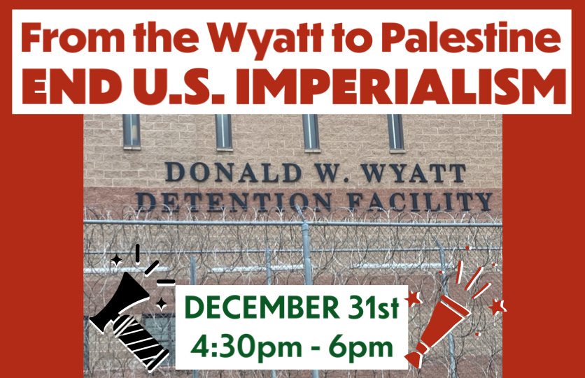 brick building with sign: "Donald W. Wyatt Detention Facility" behind barbed wire, with illustration of noise makers in front; text: From the Wyatt to Palestine, end U.S. imperialism, December 31st, 4:30pm-6pm