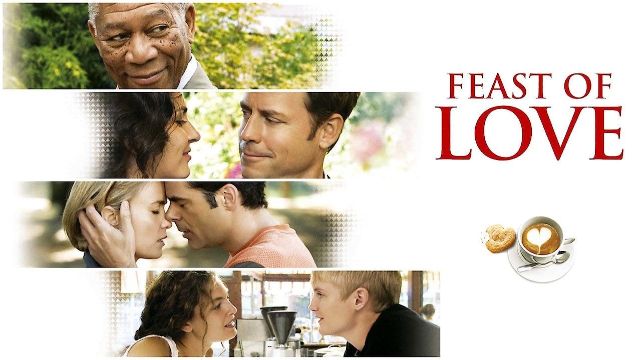 Feast of Love starring Morgan Freeman, Greg Kinnear, Jane Alexander, Selma Blair, Billy Burke, Alexa Davalos, Toby Hemingway, Stana Katic, Shannon Lucio, Radha Mitchell, and Fred Ward. Click here to check it out.