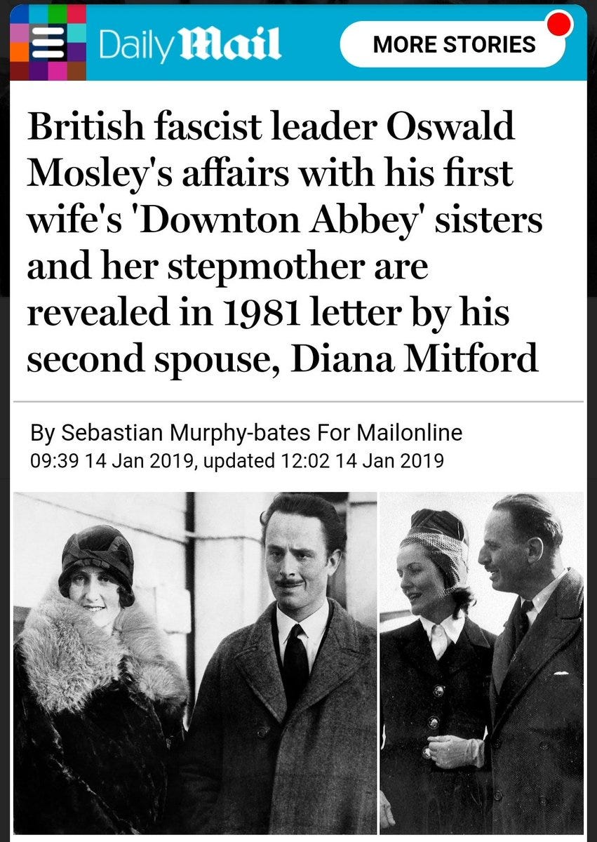 Oswald, had cheated on Cynthia with her sisters & her step mother. Cynthia & her sisters are the inspiration behind the Grantham daughters Downton Abbey, with the character of their mother, Cora, based on Mary Curzon, an American department-store heiress. https://www.dailymail.co.uk/news/article-6589071/amp/British-fascist-leader-Oswald-Mosleys-affairs-wifes-sisters-stepmother.html