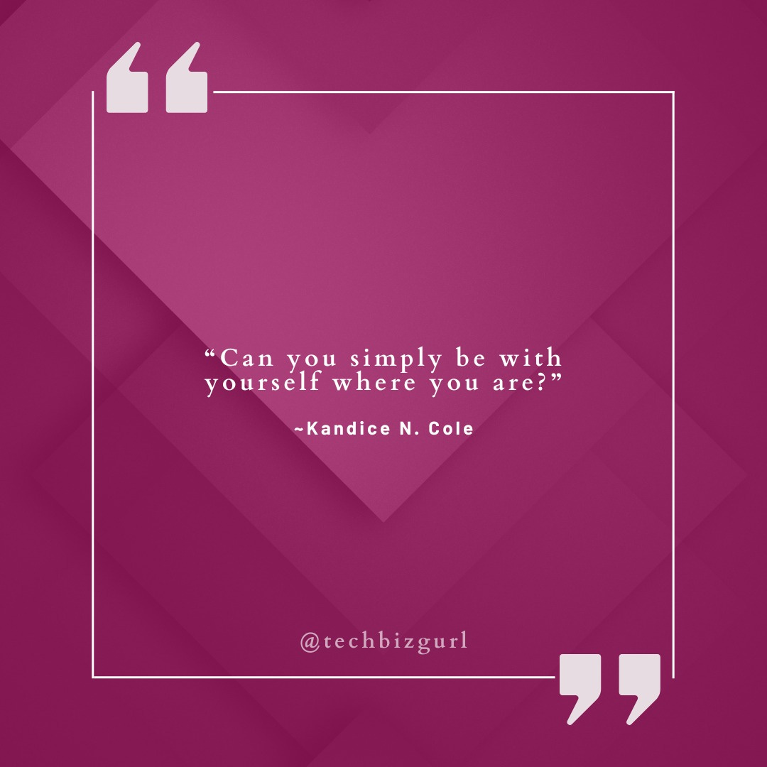 May be an image of text that says '"Can you simply be with yourself where you are?' ~Kandice N. Cole @techbizgurl "'