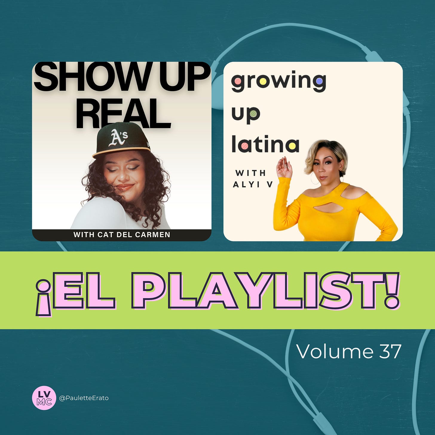 The cover art is split into two sections, showcasing two podcast covers. The left section features "Show Up Real with Cat Del Carmen," showing a woman with long curly hair wearing an Oakland A’s baseball cap and a light smile. The right section shows "Growing Up Latina with Alyi V," with a woman in a bright yellow top posing confidently with one hand raised slightly. Below the podcast covers, a green banner with pink text reads "¡El Playlist! Volume 37."