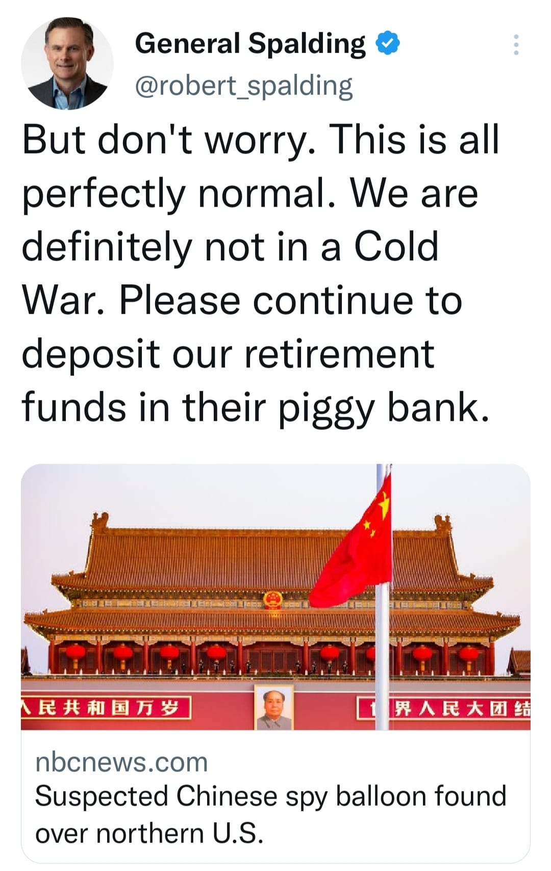 May be an image of 2 people and text that says 'General Spalding @robert_spalding But don't worry. This is all perfectly normal. We are definitely not in a Cold War Please continue to deposit our retirement funds in their piggy bank. æ‘共和国万岁 界人民‘大团结 nbcnews.com Suspected Chinese spy balloon found over northern U.S.'