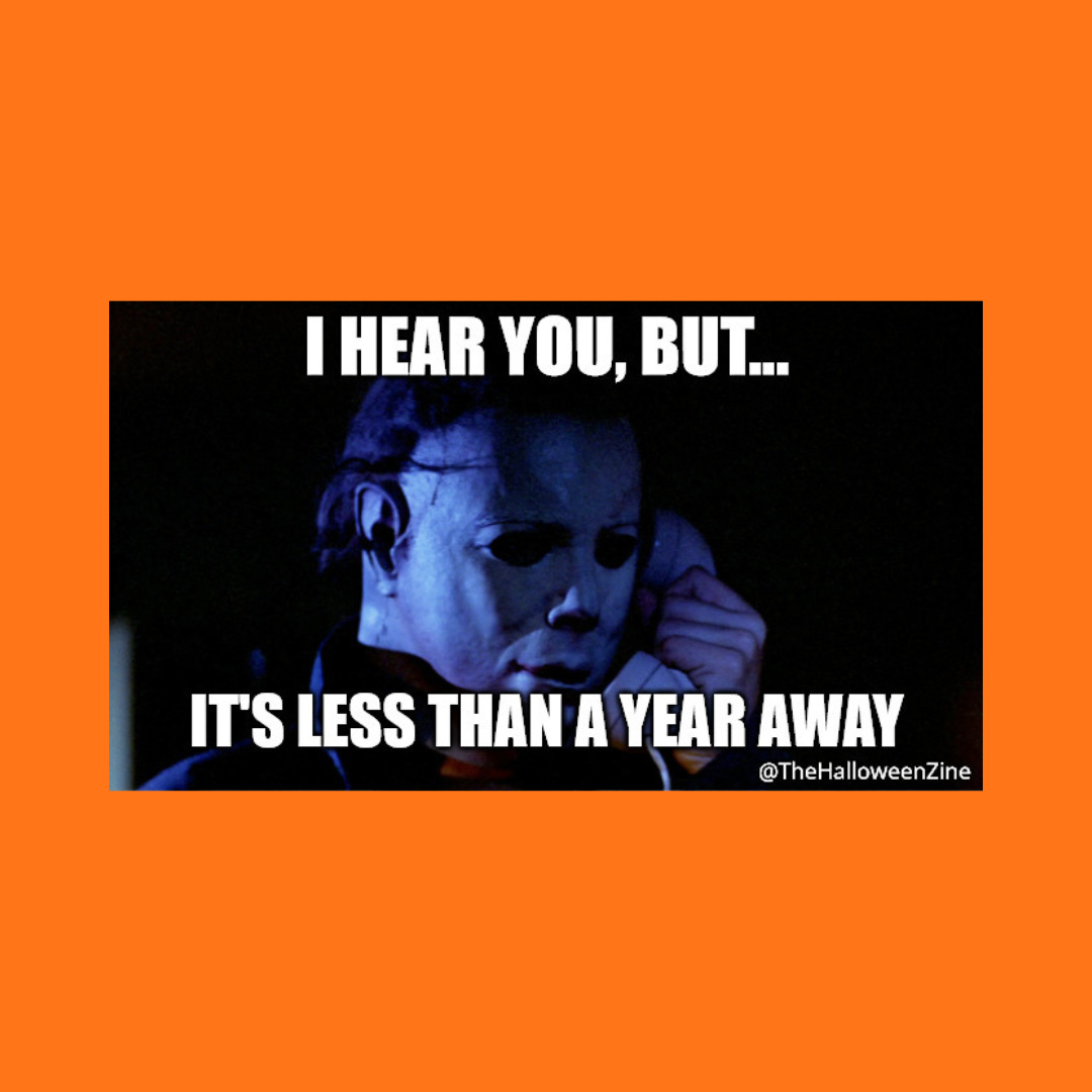 Halloween 1978 meme with Michael Myers listening on the phone. "I hear you, but it's less than a year away."