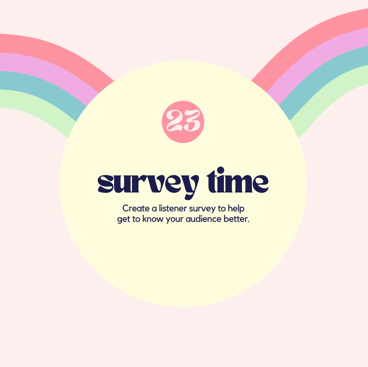 #23 Survey time. Create a listener survey to help get to know your audience better.
