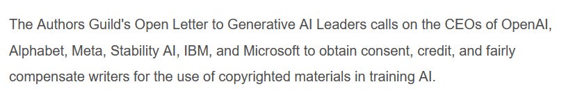 From the Action Network page for signing the Authors Guild's open letter: "The Authors Guild's Open Letter to Generative AI Leaders calls on the CEOs of OpenAI, Alphabet, Meta, Stability AI, IBM, and Microsoft to obtain consent, credit, and fairly compensate writers for the use of copyrighted materials in training AI."