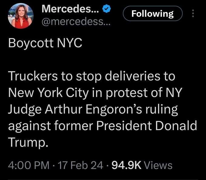 May be an image of 1 person and text that says 'Mercedes... @mercedess... Following Boycott NYC Truckers to stop deliveries to New York City in protest of NY Judge Arthur Engoron's ruling against former President Donald Trump. 4:00 PM 17 Feb 24 94.9K Views'