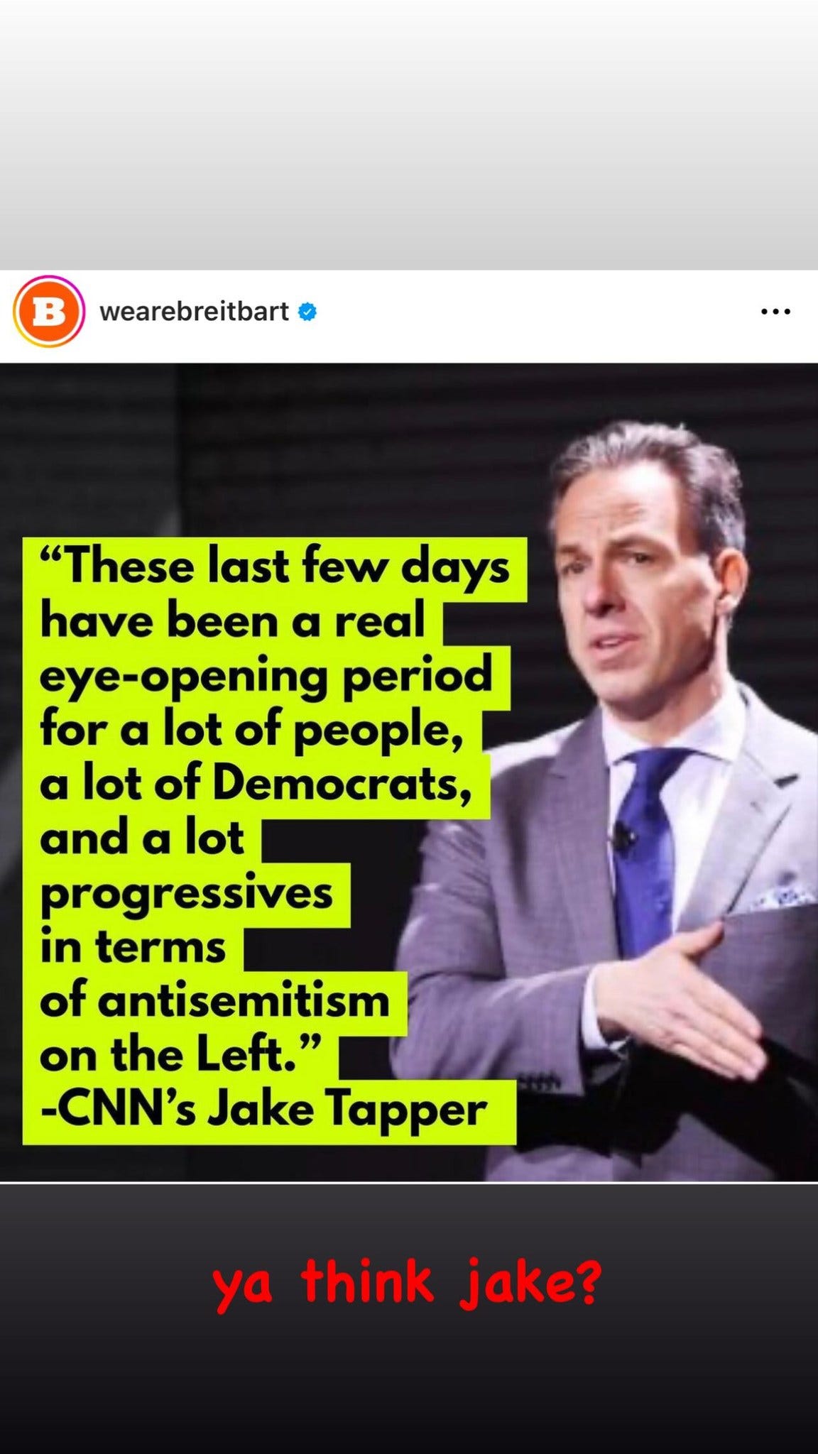 May be an image of 1 person and text that says 'B wearebreitbart "These last few days have been a real eye-opening period for a lot of people, a lot of Democrats, and a lot progressives in terms of antisemitism on the Left." -CNN's Jake Tapper ya think jake?'