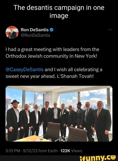 The desantis campaign in one image Ron DeSantis @ ant had a great meeting with leaders from the Orthodox Jewish community in New York! @CaseyDeSantis and I wish all celebrating a sweet new year ahead. L'Shanah Tovah! the