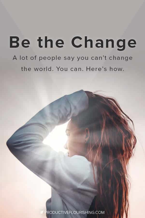 People say that you can't change the world. You can and here are mantras on how. #productiveflourishing #leadership #success #successfulmindset #mindset #selfcare #bethechange #goalsetting