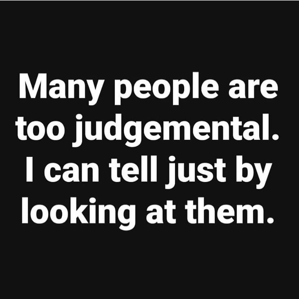 May be an image of text that says 'Many people are too judgemental. I can tell just by looking at them.'