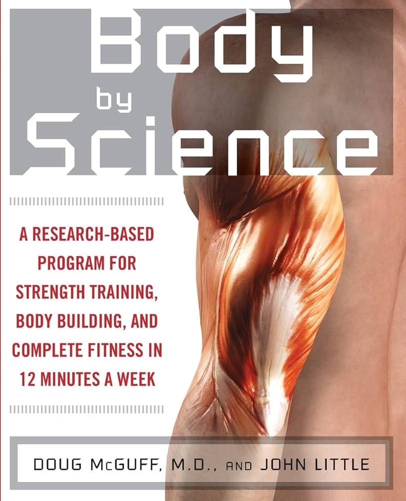 Body by Science: A Research Based Program for Strength Training, Body  building, and Complete Fitness in 12 Minutes a Week: Little, John, McGuff,  Doug: 9780071597173: Amazon.com: Books