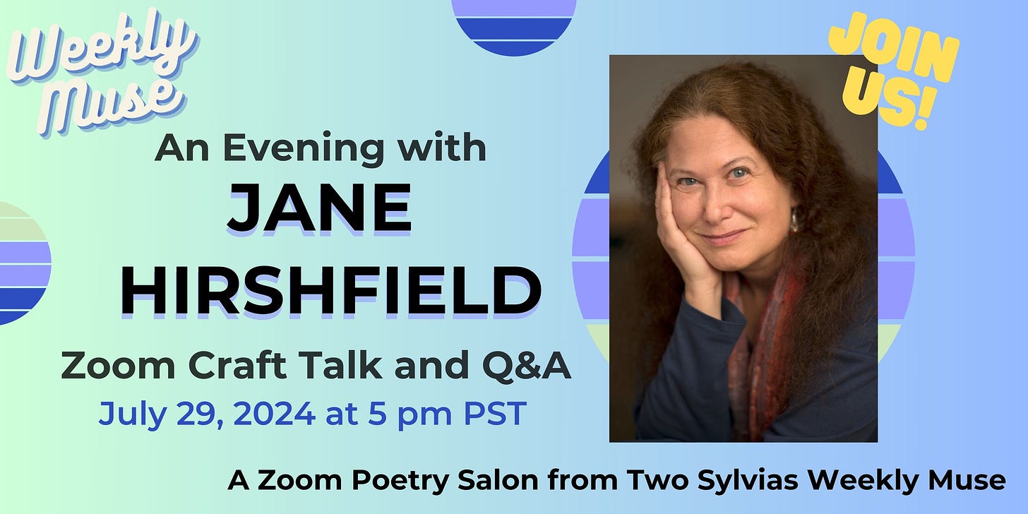 May be an image of 1 person and text that says 'JOIN UIN US! Weekly Muse An Evening with JANE HIRSHFIELD Zoom Craft Talk and Q&A Craft July 29, 2024 at 5 pm PST A Zoom Poetry Salon from Two Sylvias Weekly Muse'
