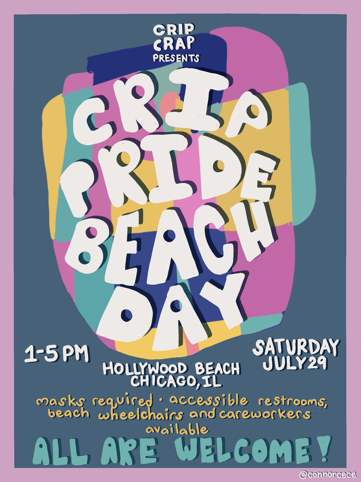 White, yellow, and blue text on a colorful background reads: Crip Crap Presents Crip Pride Beach Day 1-5PM Hollywood Beach Chicago, IL Saturday July 29 Masks required, accessible restrooms, beach wheelchairs, and care workers available All are welcome!